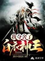 我夺舍了白衣神王百度百科
