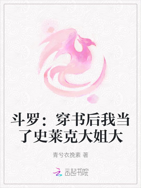 斗罗穿书后我当了史莱克大姐大 青兮衣挽素免费阅读