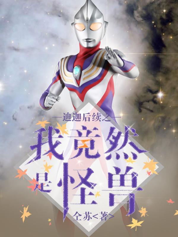 迪迦后续之我竟然是怪兽免费阅读