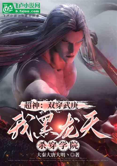 超神双穿武庚我黑龙天杀穿学院_大秦大唐